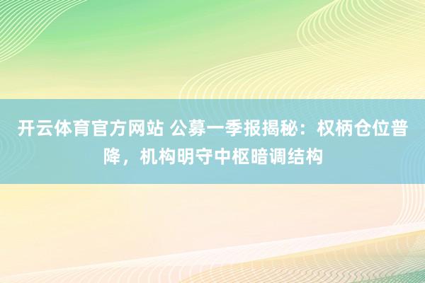 开云体育官方网站 公募一季报揭秘：权柄仓位普降，机构明守中枢暗调结构